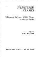 Cover of: Splintered classes: politics and the lower middle classes in interwar Europe