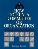 Cover of: How to run a committee or organization | Louis A. Towson