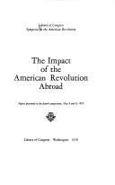 The impact of the American Revolution abroad by Library of Congress Symposia on the American Revolution 1975.