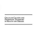 Cover of: Cellular calcium and phosphate transport in health and disease: proceedings of the Third International Workshop on Calcium and Phosphate Transport Across Biomembranes, held in Vienna, Austria, March 1-4, 1987