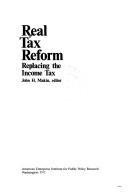 Cover of: Real tax reform: replacing the income tax