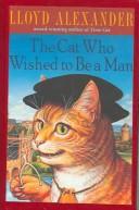 Cover of: The Cat Who Wished to Be a Man by Lloyd Alexander