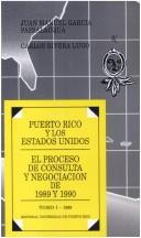 Cover of: Puerto Rico y los Estados Unidos: el proceso de consulta y negociación de 1989 y 1990
