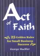 Cover of: Act of Faith: 25 Golden Rules for Small Business Success