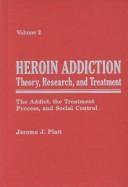Cover of: Heroin Addiction: Theory, Research, and Treatment : The Addict, the Treatment Process, and Social Control