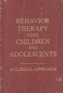 Cover of: Behavior therapy with children and adolescents: a clinical approach