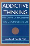 Cover of: Addictive Thinking: Why Do We Lie to Ourselves? : Why Do Others Believe Us?