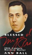 Cover of: Blessed Miguel Pro: 20Th-Century Mexican Martyr