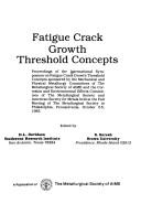 Cover of: Fatigue crack growth threshold concepts: Proceedings of the International Symposium on Fatigue Crack Growth Threshold Concepts