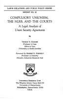 Cover of: Compulsory unionism, the NLRB, and the courts: a legal analysis of union security agreements