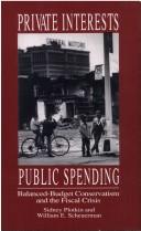Cover of: Private interest, public spending: balanced-budget conservatism and the fiscal crisis