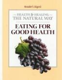 Cover of: Eating For Good Health (Health and Healing the Natural Way) by Reader's Digest