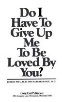Do I have to give up me to be loved by you? by Jordan Paul, Ph.D. Jordan Paul, Ph.D. Margaret Paul