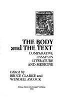Cover of: The Body and the text: comparative essays in literature and medicine