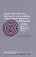 Cover of: Service provision and its impact on agricultural and rural development in Zimbabwe: a case study of Gazaland District