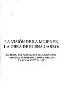 Cover of: La visión de la mujer en la obra de Elena Garro: El árbol, Los perros, Los recuerdos del porvenir, Testimonios sobre Mariana y La casa junto al río