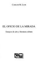 Cover of: El oficio de la mirada: ensayos de arte y literatura cubana