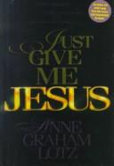 Cover of: Just Give Me Jesus by Anne Graham Lotz