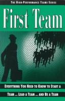 Cover of: First Team: Everything You Need to Know to Start a Team...Lead a Team...and Be a Team (High Performance Team, Vol 1)