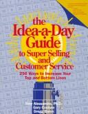 Cover of: The idea-a-day guide to super selling and customer service: 250 ways to increase your top and bottom lines