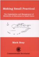Cover of: Making small practical: the organisation and management of ministries of education in small states