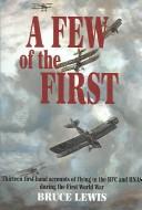 Cover of: A few of the first: the true stories of the men who flew in and before the First World War