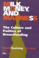 Cover of: Milk, money, and madness: the culture and politics of breastfeeding