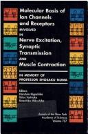 Cover of: Molecular basis of ion channels and receptors involved in nerve excitation, synaptic transmission and muscle contraction: in memory of Professor Shosaku Numa