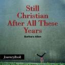 Cover of: Still Christian After All These Years (Journeybook) (Journeybook)