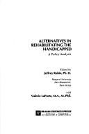 Cover of: Alternatives in rehabilitating the handicapped: a policy analysis