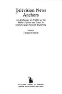 Cover of: Television news anchors: an anthology of profiles of the major figures and issues in United States network reporting