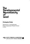 The developmental neurotoxicity of lead by Christopher Winder