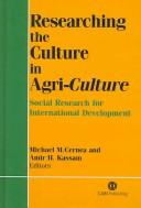 Cover of: Researching the culture in agri-culture: social research for international agricultural development