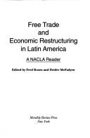 Cover of: Free trade and economic restructuring in Latin America: a NACLA reader