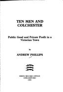 Cover of: Ten men and Colchester: public good and private profit in a Victorian town
