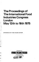 The proceedings of the International Food Industries Congress, London, May 12th to 16th 1975, sponsored by Food Trade Review by International Food Industries Congress London 1975.