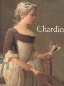 Cover of: Chardin: Paris, Galeries Nationales du Grand Palais, 7 September-22 November 1999 : Düsseldorf, Kunstmuseum im Ehrenhof, 5 December 1999-20 February 2000 : London, Royal Academy of Arts, 11 March-29 May 2000 : New York, the Metropolitan Museum of Art, 27 June-3 September 2000