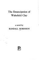 Cover of: The emancipation of Wakefield Clay by Randall Robinson