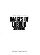 Cover of: Images of Labour Selected Memorabilia Fr by John Gorman