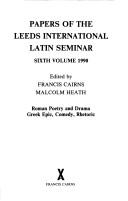 Cover of: Papers of the Leeds International Latin Seminar, Sixth Volume, 1990. Roman poetry and drama; Greek epic, comedy,  rhetoric (ARCA, Classical and Medieval Texts, Papers and Monographs 29) (Arca, 29) | 