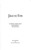 Cover of: True to type: a collection of short stories by journalists in the Irish Times