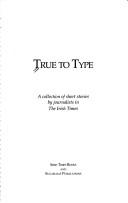 Cover of: True to Type: A Collection of Short Stories by Journalists in the Irish Times