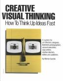 Cover of: Creative visual thinking: how to think up ideas fast : a system for art directors, designers, illustrators, photographers, account executives, copywriters, creative directors, editors, and publishers