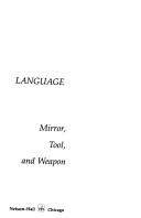 Cover of: Language: mirror, tool, and weapon by George W. Kelling