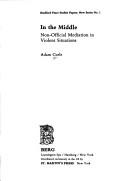 Cover of: In the Middle: Non-Official Mediation in Violent Situations (Bradford Peace Studies Papers : New Series, No 1) | Adam Curle