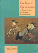 Cover of: The Love of the Samurai: A Thousand Years of Japanese Homosexuality