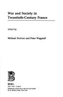 War and society in twentieth-century France by Michael Scriven, Peter Wagstaff