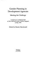 Cover of: Gender planning in development agencies: meeting the challenge : a report of a workshop held at the Cherwell Centre, Oxford, England in May 1993