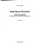 Cover of: Isaak-Ignaz Moscheles: the life of the composer and his encounters with Beethoven, Liszt, Chopin and Mendelssohn