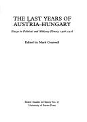 Cover of: The Last years of Austria-Hungary: essays in political and military history, 1908-1918